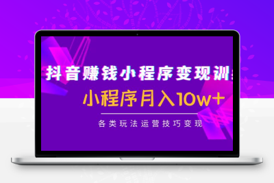 抖音赚钱小程序变现训练营：小程序月入10w+各类玩法运营技巧变现-云超学习资源网|云超学习|云超学习资源站|程序源码|主题模板|专注于优质资源分享!云超学习资源网